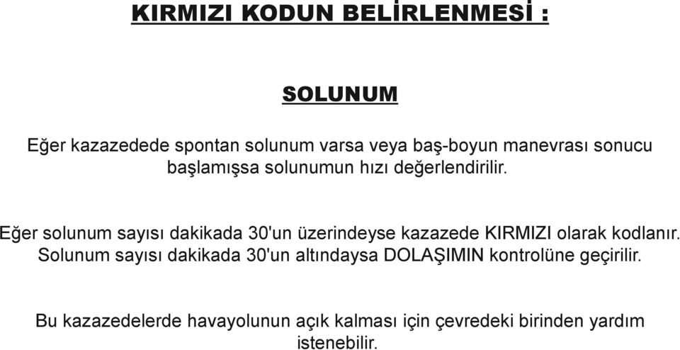 Eğer solunum sayısı dakikada 30'un üzerindeyse kazazede KIRMIZI olarak kodlanır.