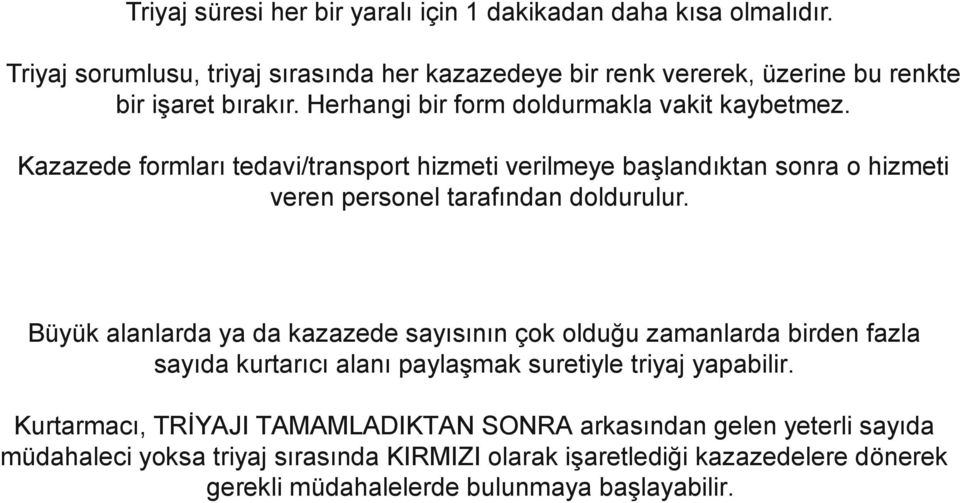 Kazazede formları tedavi/transport hizmeti verilmeye başlandıktan sonra o hizmeti veren personel tarafından doldurulur.