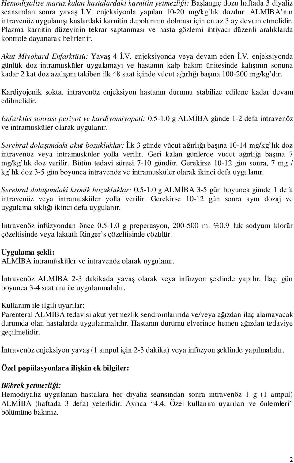 Plazma karnitin düzeyinin tekrar saptanması ve hasta gözlemi ihtiyacı düzenli aralıklarda kontrole dayanarak belirlenir. Akut Miyokard Enfarktüsü: Yavaş 4 İ.V.