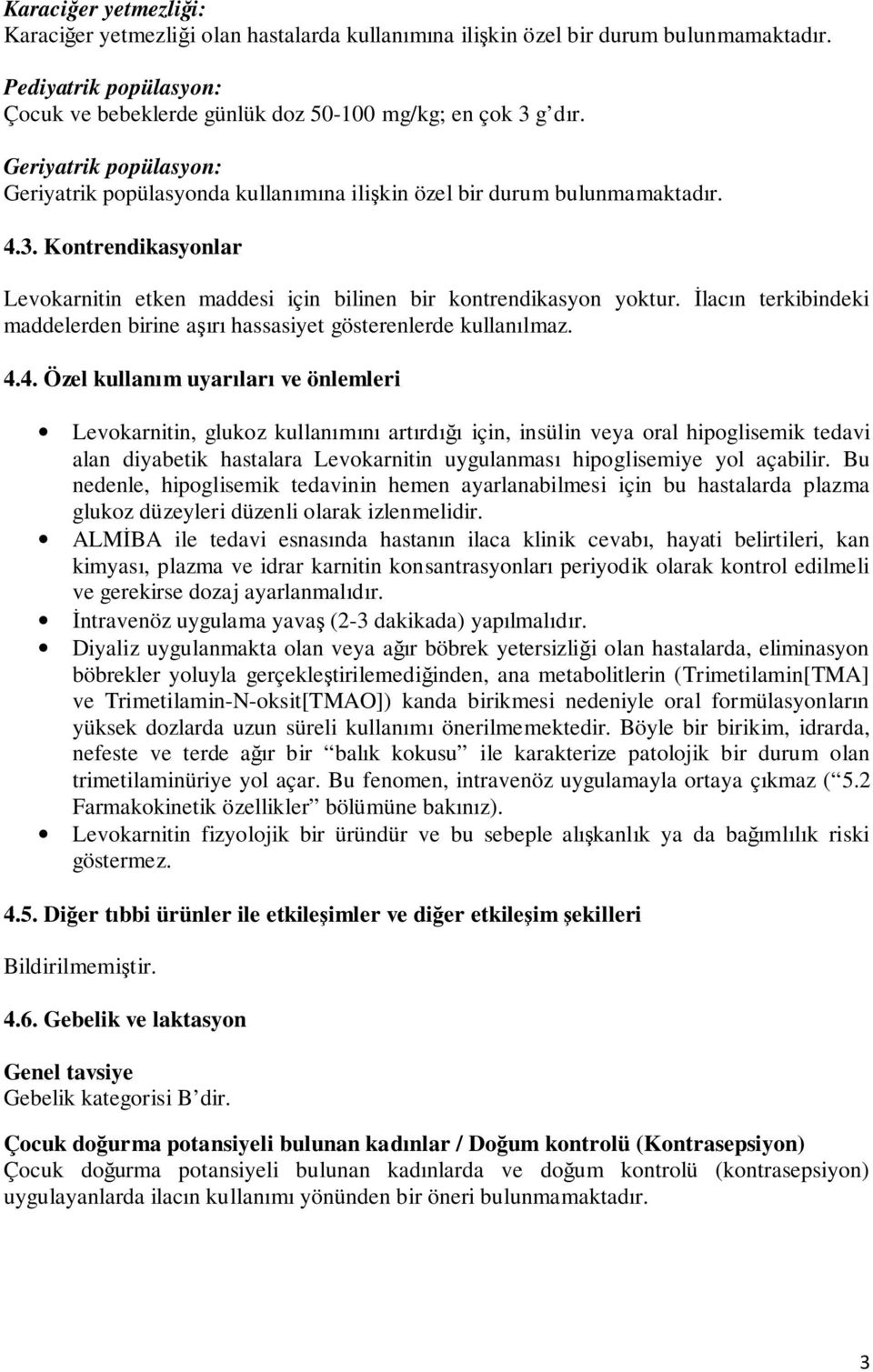 İlacın terkibindeki maddelerden birine aşırı hassasiyet gösterenlerde kullanılmaz. 4.