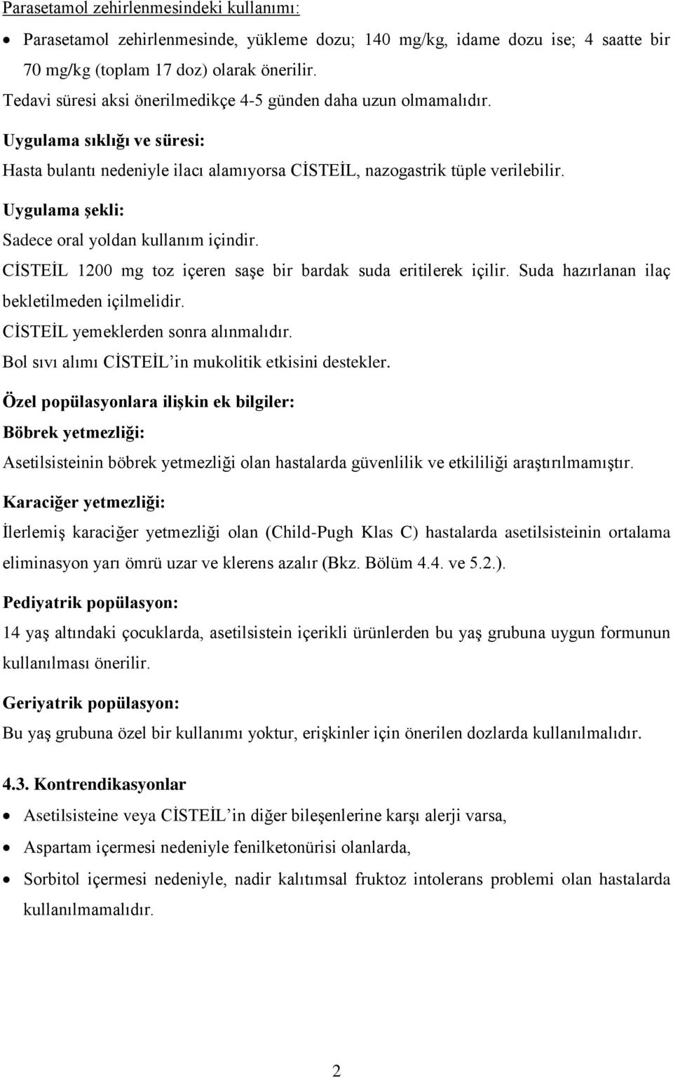 Uygulama şekli: Sadece oral yoldan kullanım içindir. CİSTEİL 1200 mg toz içeren saşe bir bardak suda eritilerek içilir. Suda hazırlanan ilaç bekletilmeden içilmelidir.