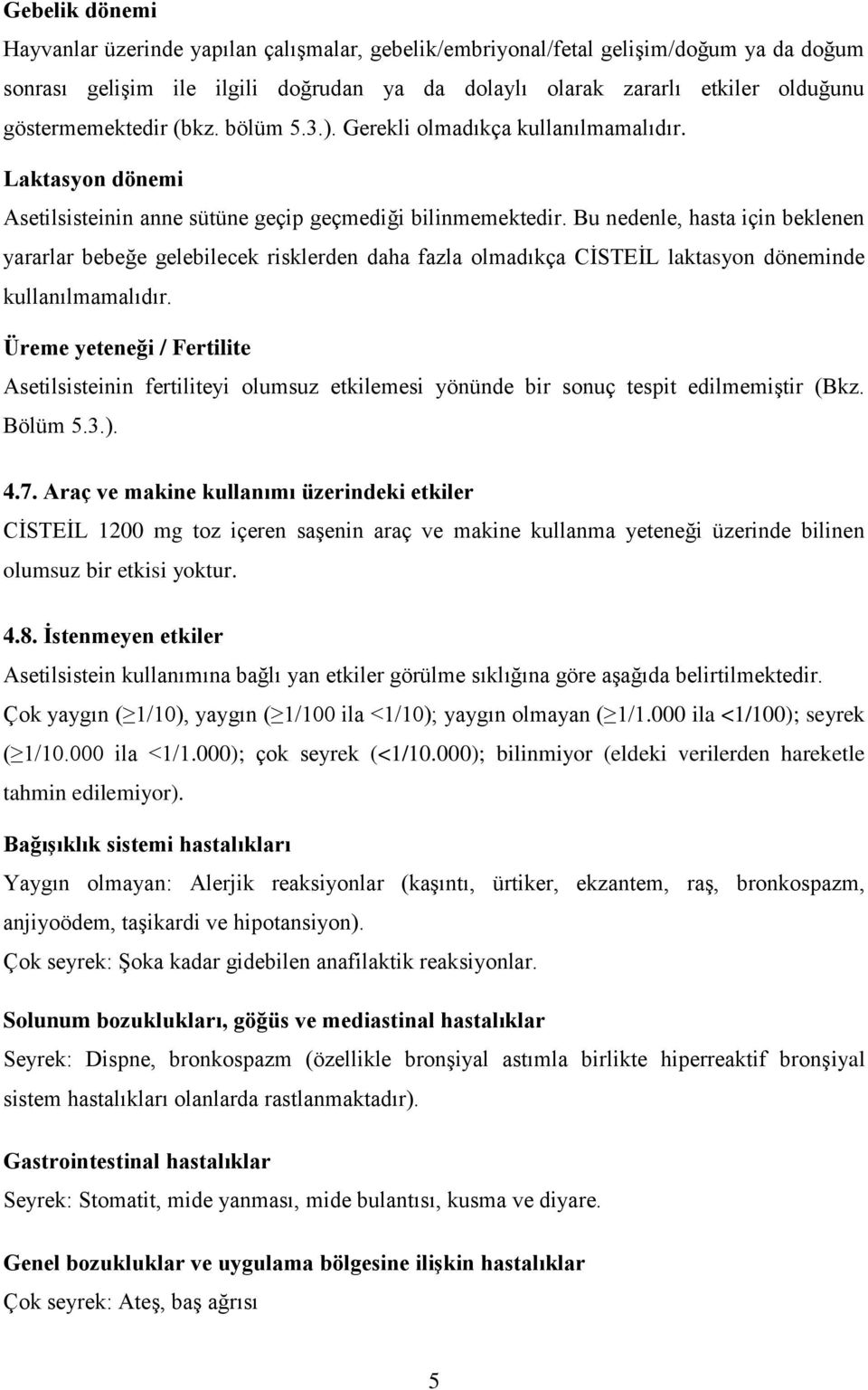 Bu nedenle, hasta için beklenen yararlar bebeğe gelebilecek risklerden daha fazla olmadıkça CİSTEİL laktasyon döneminde kullanılmamalıdır.