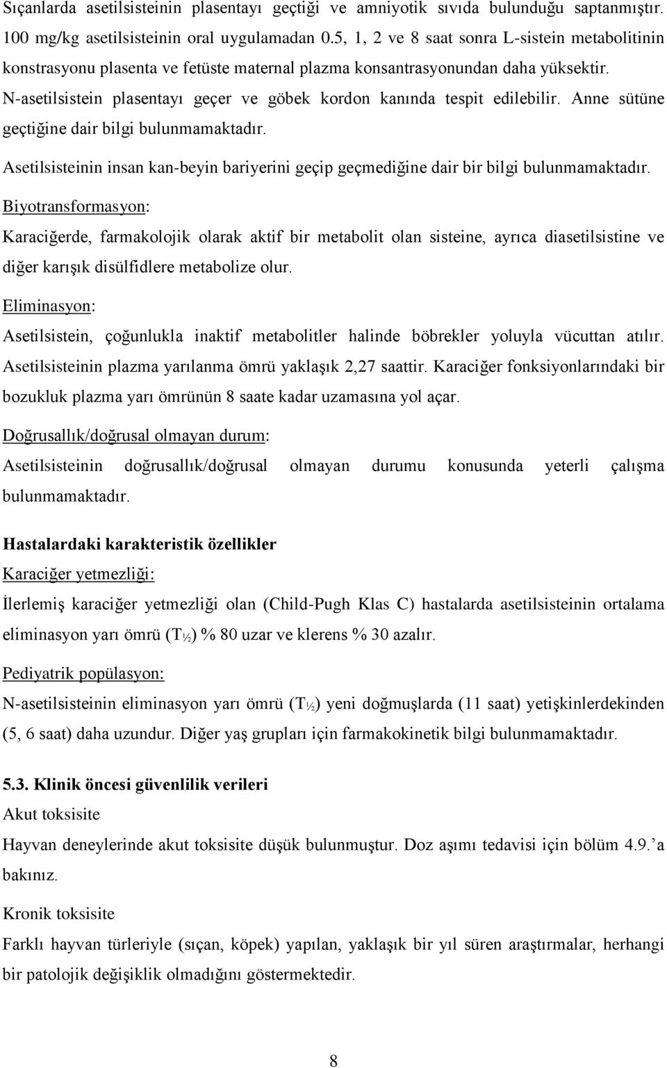 N-asetilsistein plasentayı geçer ve göbek kordon kanında tespit edilebilir. Anne sütüne geçtiğine dair bilgi bulunmamaktadır.