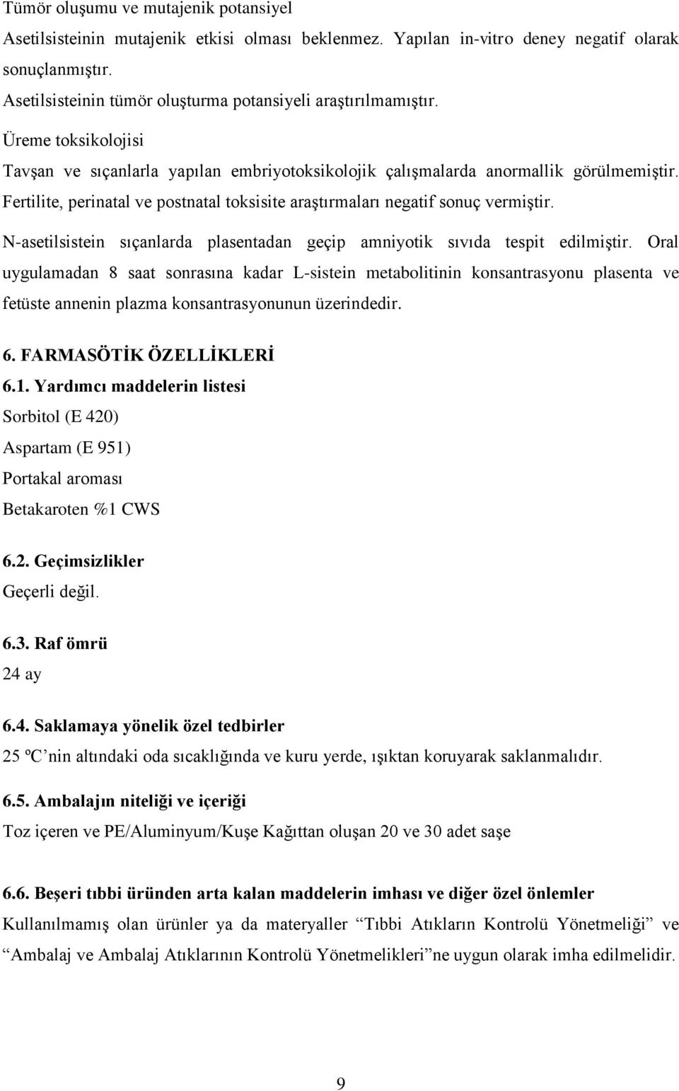 Fertilite, perinatal ve postnatal toksisite araştırmaları negatif sonuç vermiştir. N-asetilsistein sıçanlarda plasentadan geçip amniyotik sıvıda tespit edilmiştir.