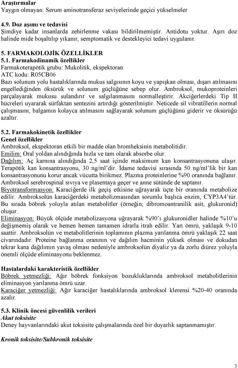 Farmakodinamik özellikler Farmakoterapötik grubu: Mukolitik, ekspektoran ATC kodu: R05CB06 Bazı solunum yolu hastalıklarında mukus salgısının koyu ve yapışkan olması, dışarı atılmasını