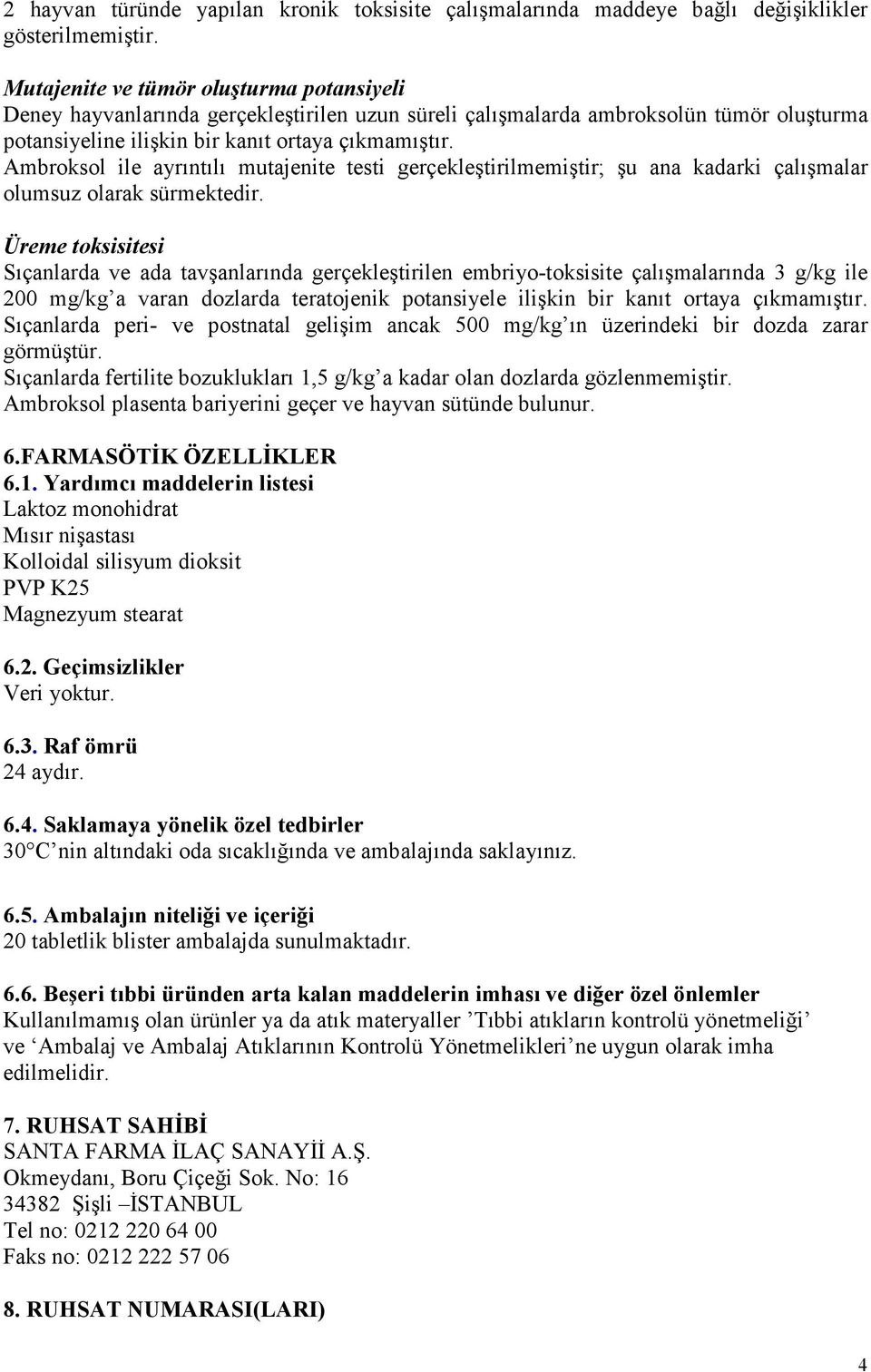 Ambroksol ile ayrıntılı mutajenite testi gerçekleştirilmemiştir; şu ana kadarki çalışmalar olumsuz olarak sürmektedir.