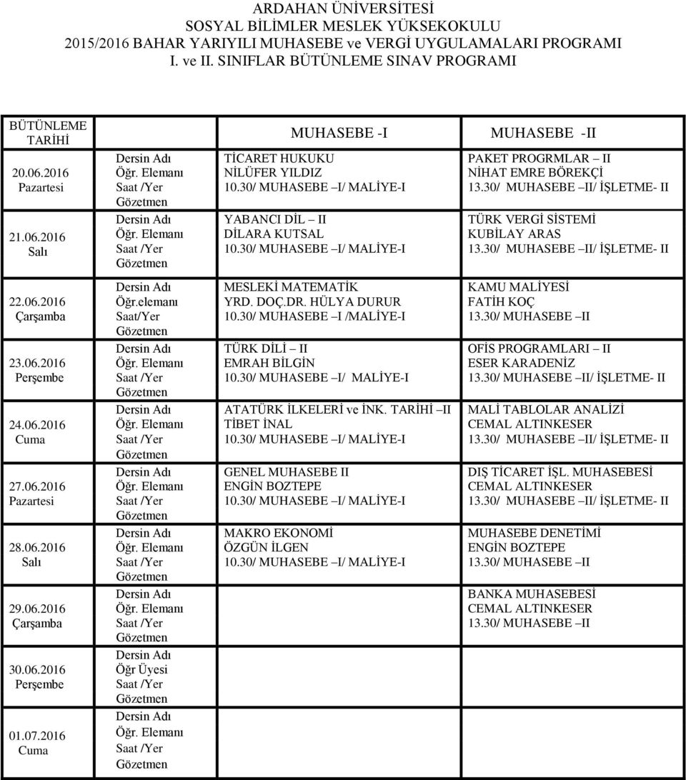 elemanı YRD. DOÇ.DR. HÜLYA DURUR FATİH KOÇ Saat/Yer 10.30/ MUHASEBE I /MALİYE-I 13.30/ MUHASEBE II TÜRK DİLİ II OFİS PROGRAMLARI II EMRAH BİLGİN ESER KARADENİZ 10.30/ MUHASEBE I/ MALİYE-I 13.