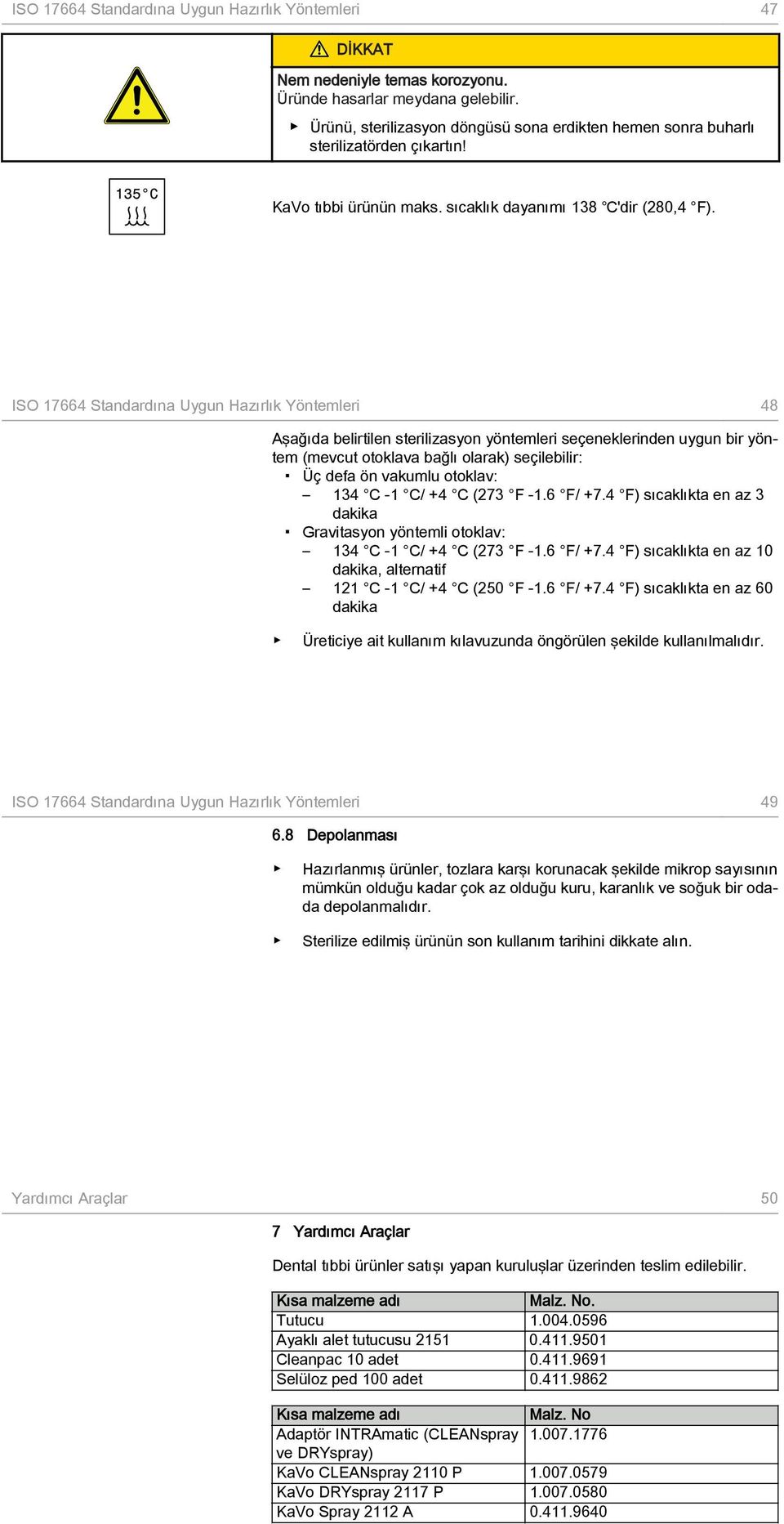 ISO 17664 Standardına Uygun Hazırlık Yöntemleri 48 Aşağıda belirtilen sterilizasyon yöntemleri seçeneklerinden uygun bir yöntem (mevcut otoklava bağlı olarak) seçilebilir: Üç defa ön vakumlu otoklav: