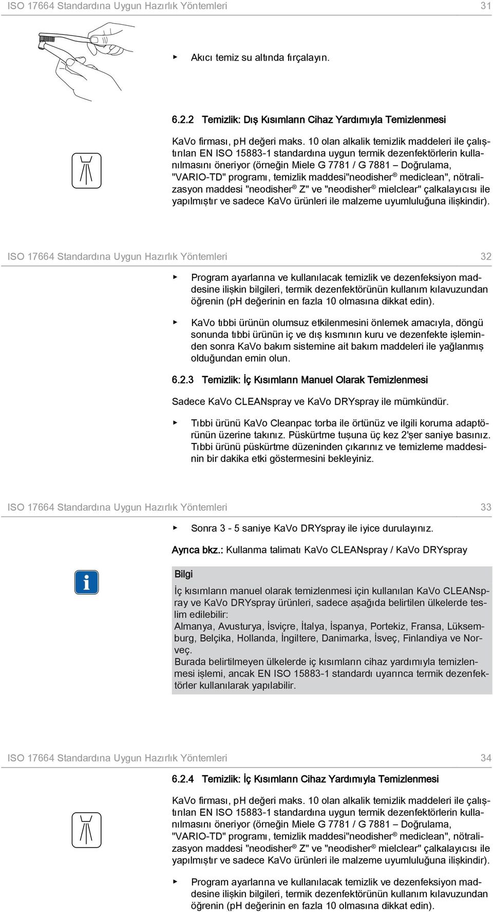 temizlik maddesi"neodisher mediclean", nötralizasyon maddesi "neodisher Z" ve "neodisher mielclear" çalkalayıcısı ile yapılmıştır ve sadece KaVo ürünleri ile malzeme uyumluluğuna ilişkindir).