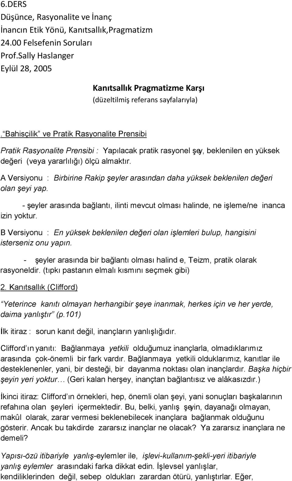 Bahisçilik ve Pratik Rasyonalite Prensibi Pratik Rasyonalite Prensibi : Yapılacak pratik rasyonel şey, beklenilen en yüksek değeri (veya yararlılığı) ölçü almaktır.