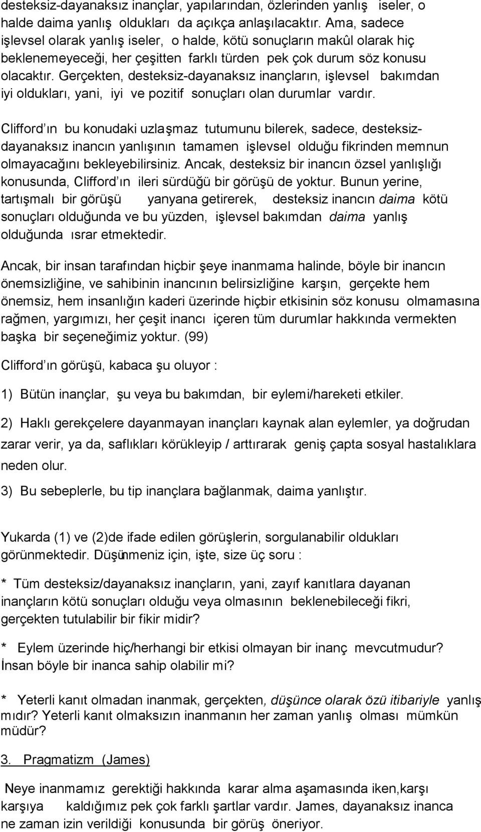 Gerçekten, desteksiz-dayanaksız inançların, işlevsel bakımdan iyi oldukları, yani, iyi ve pozitif sonuçları olan durumlar vardır.