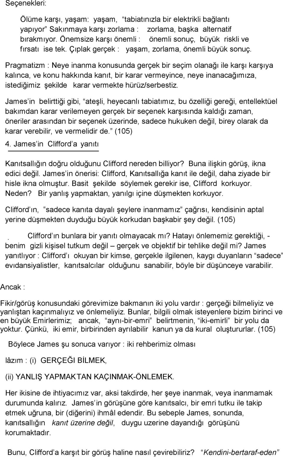 Pragmatizm : Neye inanma konusunda gerçek bir seçim olanağı ile karşı karşıya kalınca, ve konu hakkında kanıt, bir karar vermeyince, neye inanacağımıza, istediğimiz şekilde karar vermekte