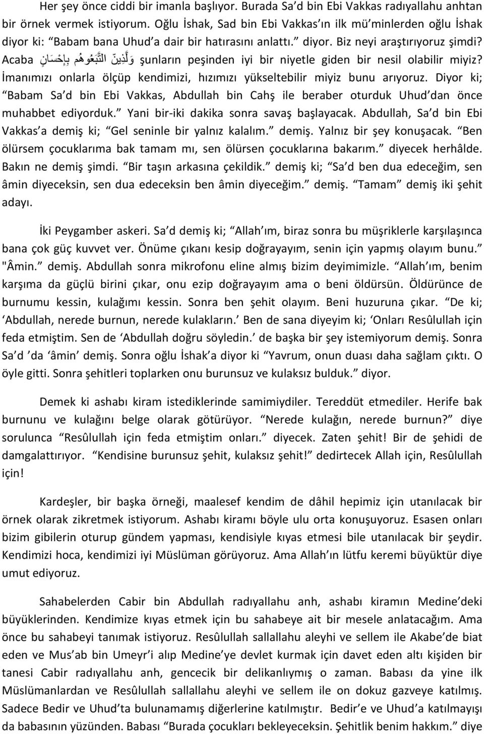 Acaba و ل ذ ين الت ب ع وه م ب إ ح س ان şunların peşinden iyi bir niyetle giden bir nesil olabilir miyiz? İmanımızı onlarla ölçüp kendimizi, hızımızı yükseltebilir miyiz bunu arıyoruz.