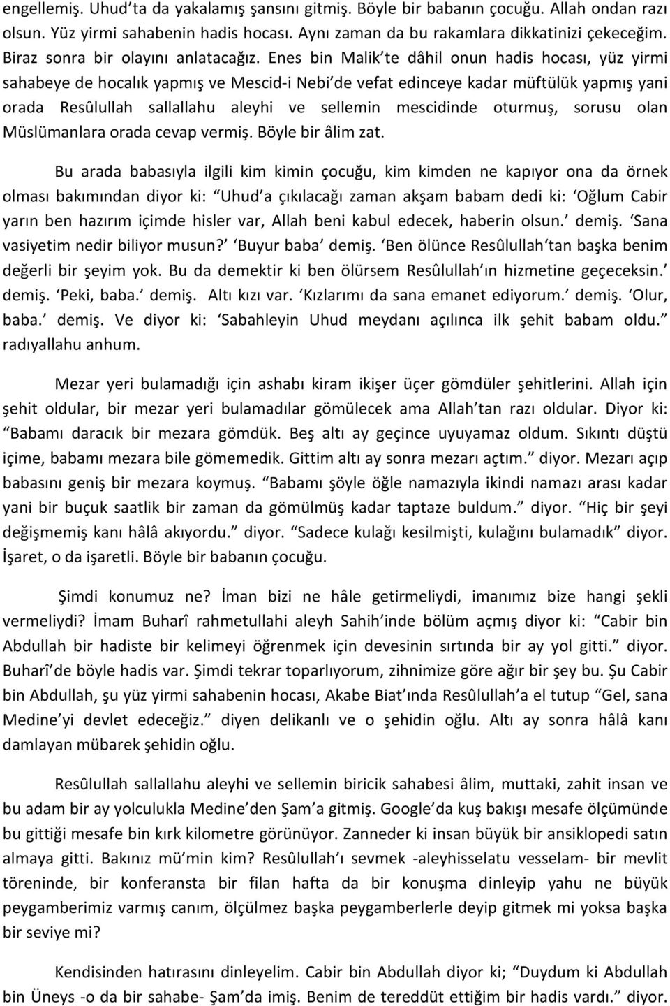 Enes bin Malik te dâhil onun hadis hocası, yüz yirmi sahabeye de hocalık yapmış ve Mescid-i Nebi de vefat edinceye kadar müftülük yapmış yani orada Resûlullah sallallahu aleyhi ve sellemin mescidinde