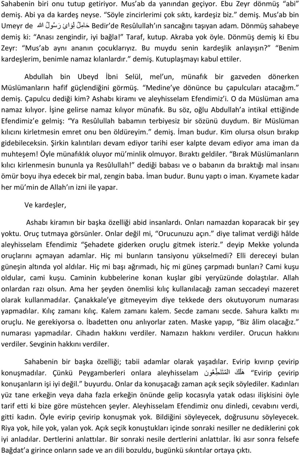 Benim kardeşlerim, benimle namaz kılanlardır. demiş. Kutuplaşmayı kabul ettiler. Abdullah bin Ubeyd İbni Selül, mel un, münafık bir gazveden dönerken Müslümanların hafif güçlendiğini görmüş.