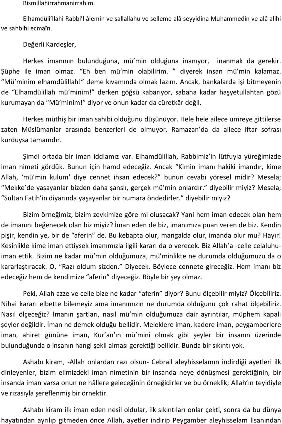 deme kıvamında olmak lazım. Ancak, bankalarda işi bitmeyenin de Elhamdülillah mü minim! derken göğsü kabarıyor, sabaha kadar haşyetullahtan gözü kurumayan da Mü minim!