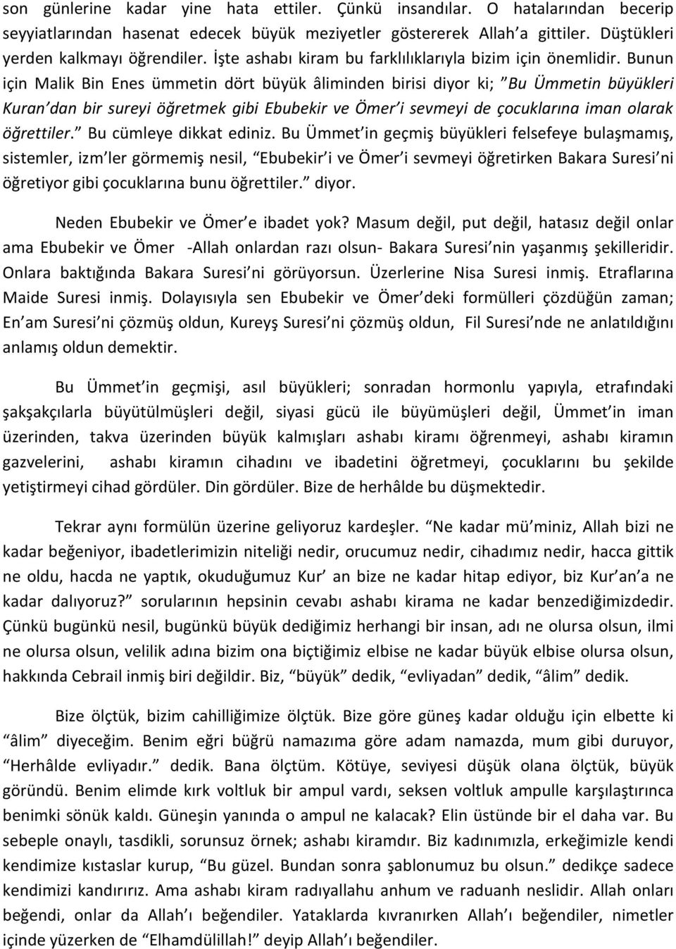 Bunun için Malik Bin Enes ümmetin dört büyük âliminden birisi diyor ki; Bu Ümmetin büyükleri Kuran dan bir sureyi öğretmek gibi Ebubekir ve Ömer i sevmeyi de çocuklarına iman olarak öğrettiler.