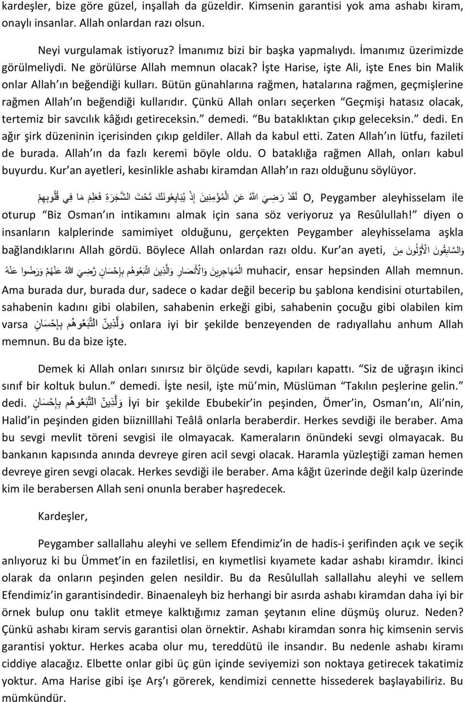 Bütün günahlarına rağmen, hatalarına rağmen, geçmişlerine rağmen Allah ın beğendiği kullarıdır. Çünkü Allah onları seçerken Geçmişi hatasız olacak, tertemiz bir savcılık kâğıdı getireceksin. demedi.