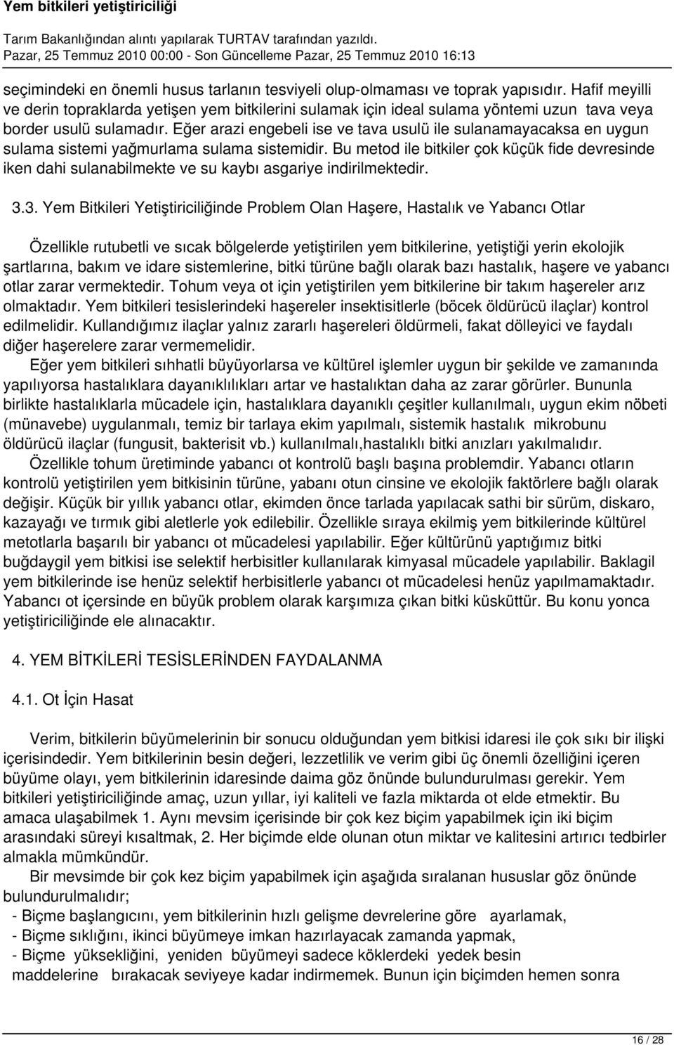 Eğer arazi engebeli ise ve tava usulü ile sulanamayacaksa en uygun sulama sistemi yağmurlama sulama sistemidir.