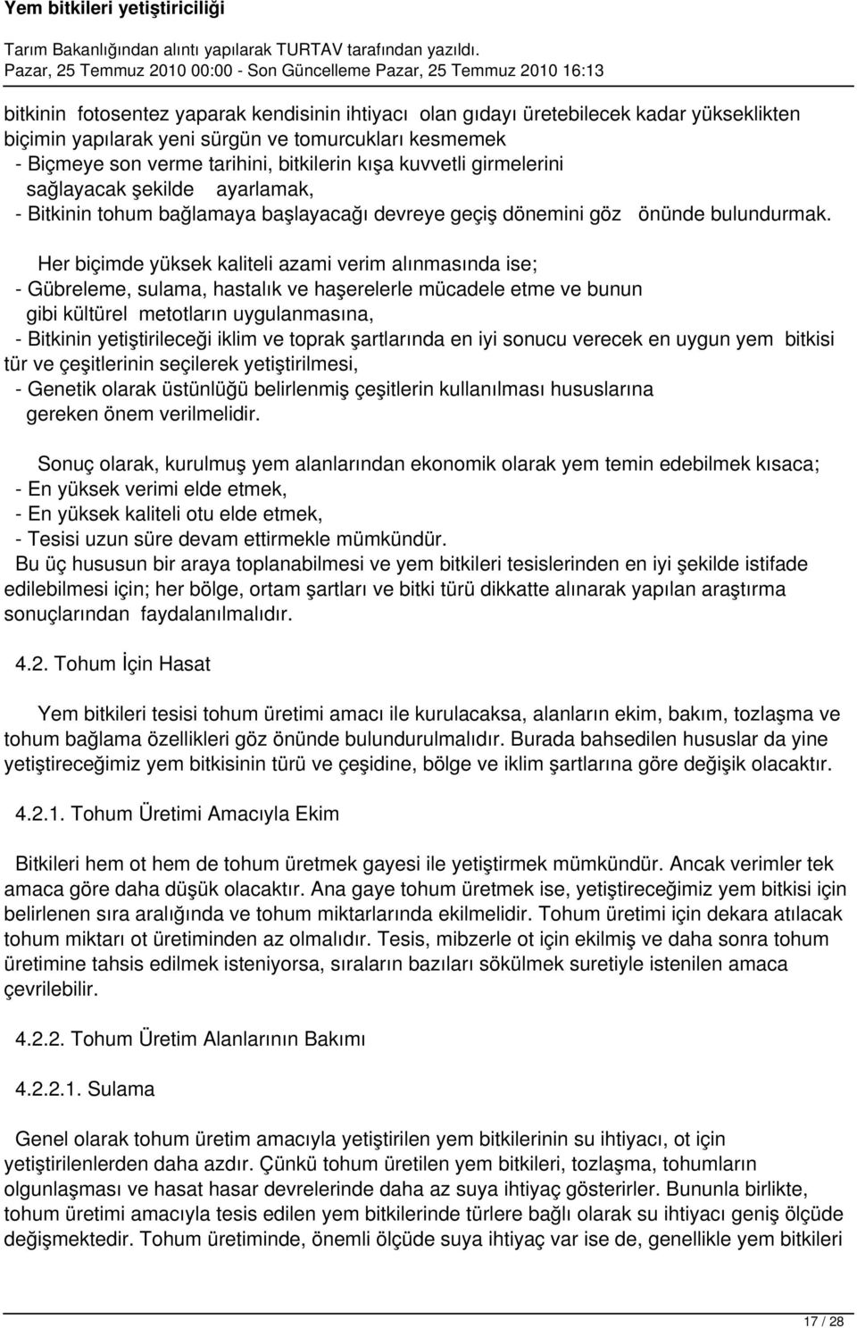 Her biçimde yüksek kaliteli azami verim alınmasında ise; - Gübreleme, sulama, hastalık ve haşerelerle mücadele etme ve bunun gibi kültürel metotların uygulanmasına, - Bitkinin yetiştirileceği iklim