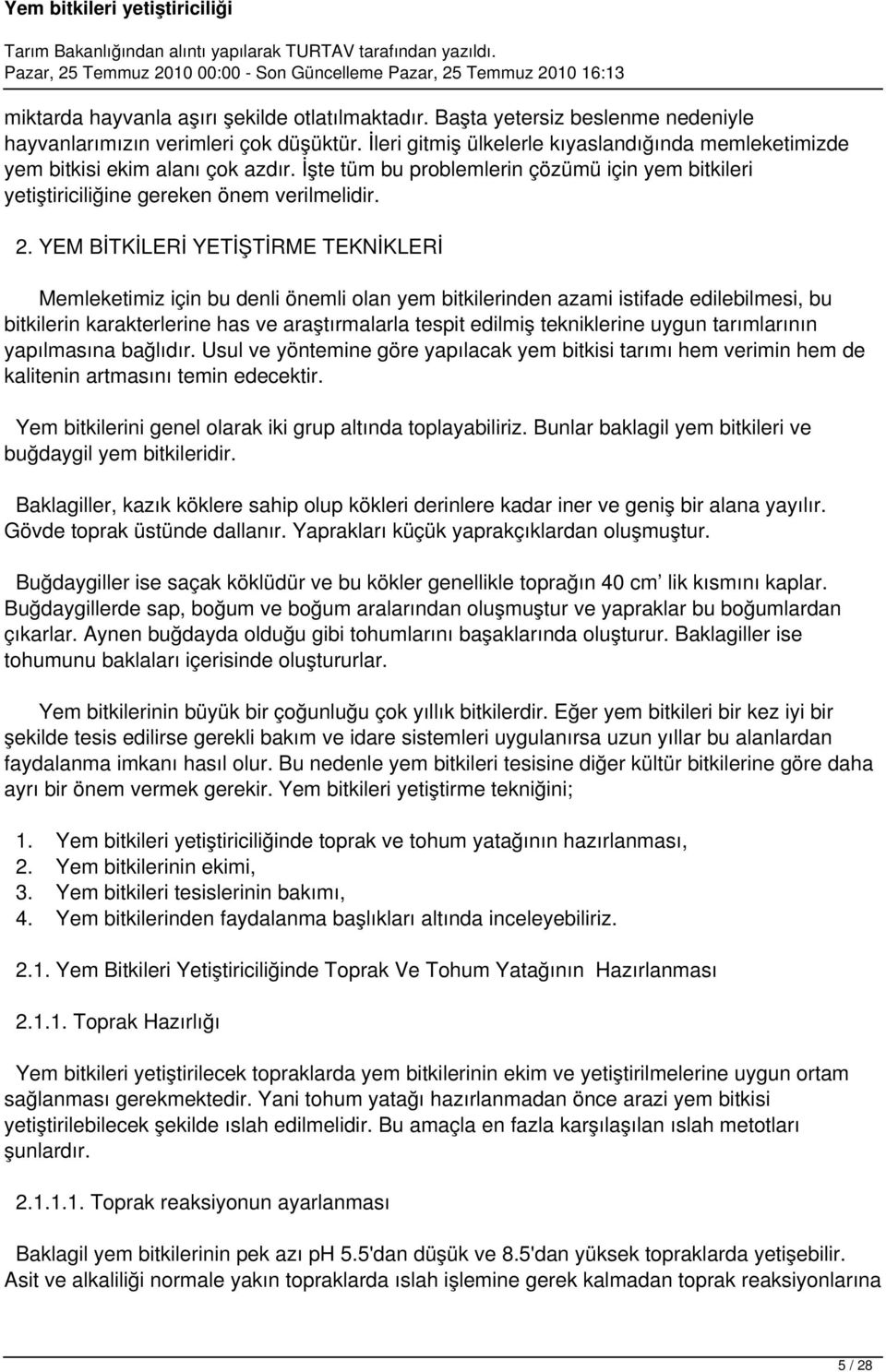 YEM BİTKİLERİ YETİŞTİRME TEKNİKLERİ Memleketimiz için bu denli önemli olan yem bitkilerinden azami istifade edilebilmesi, bu bitkilerin karakterlerine has ve araştırmalarla tespit edilmiş