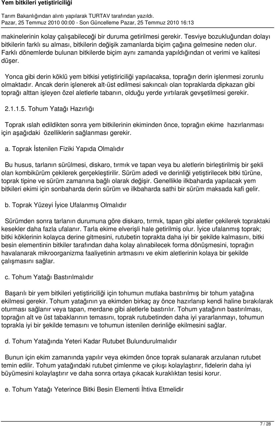 Yonca gibi derin köklü yem bitkisi yetiştiriciliği yapılacaksa, toprağın derin işlenmesi zorunlu olmaktadır.