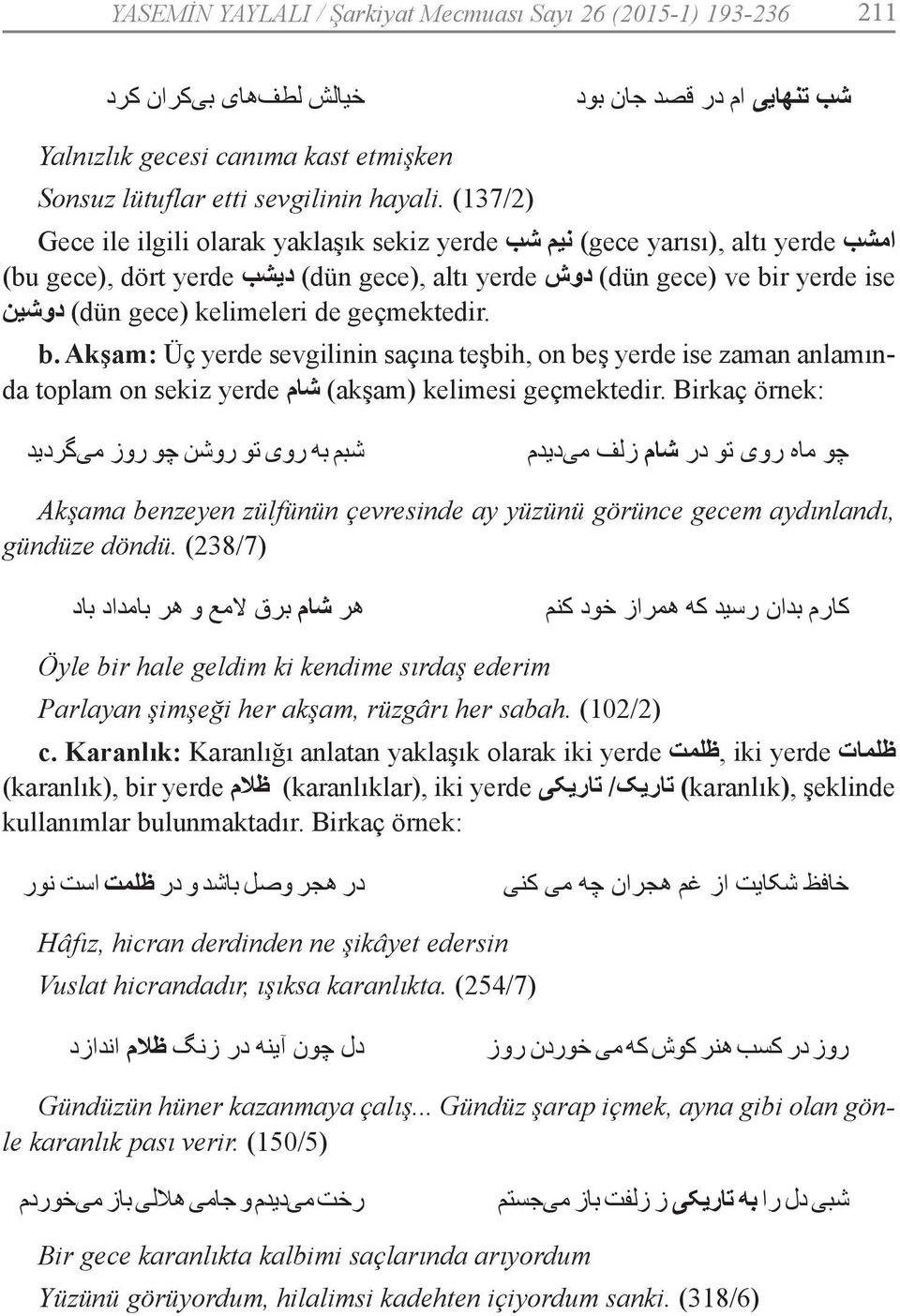 (dün gece) kelimeleri de دوشین b. Akşam: Üç yerde sevgilinin saçına teşbih, on beş yerde ise zaman anlamında toplam on sekiz yerde شام (akşam) kelimesi geçmektedir.