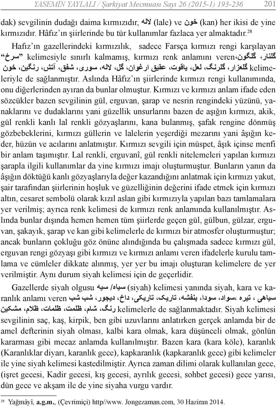 28 Hafız ın gazellerindeki kırmızılık, sadece Farsça kırmızı rengi karşılayan گلنار گلگون veren kelimesiyle sınırlı kalmamış, kırmızı renk anlamını سرخ kelime- گلعزار گلرنگ لعل یاقوت عقیق ارغوان گل