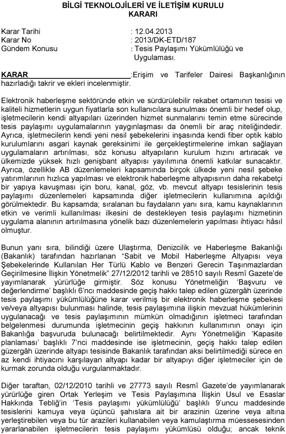 Elektronik haberleşme sektöründe etkin ve sürdürülebilir rekabet ortamının tesisi ve kaliteli hizmetlerin uygun fiyatlarla son kullanıcılara sunulması önemli bir hedef olup, işletmecilerin kendi