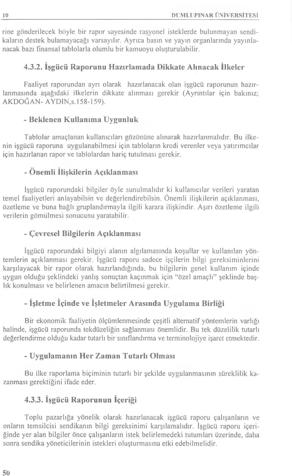 İşgücü Raporunu Hazırlamada Dikkate Alınacak İlkeler Faaliyet raporundan ayrı olarak hazırlanacak olan işgücü raporunun hazırlanmasında aşağıdaki ilkelerin dikkate alınması gerekir (Ayrıntılar için