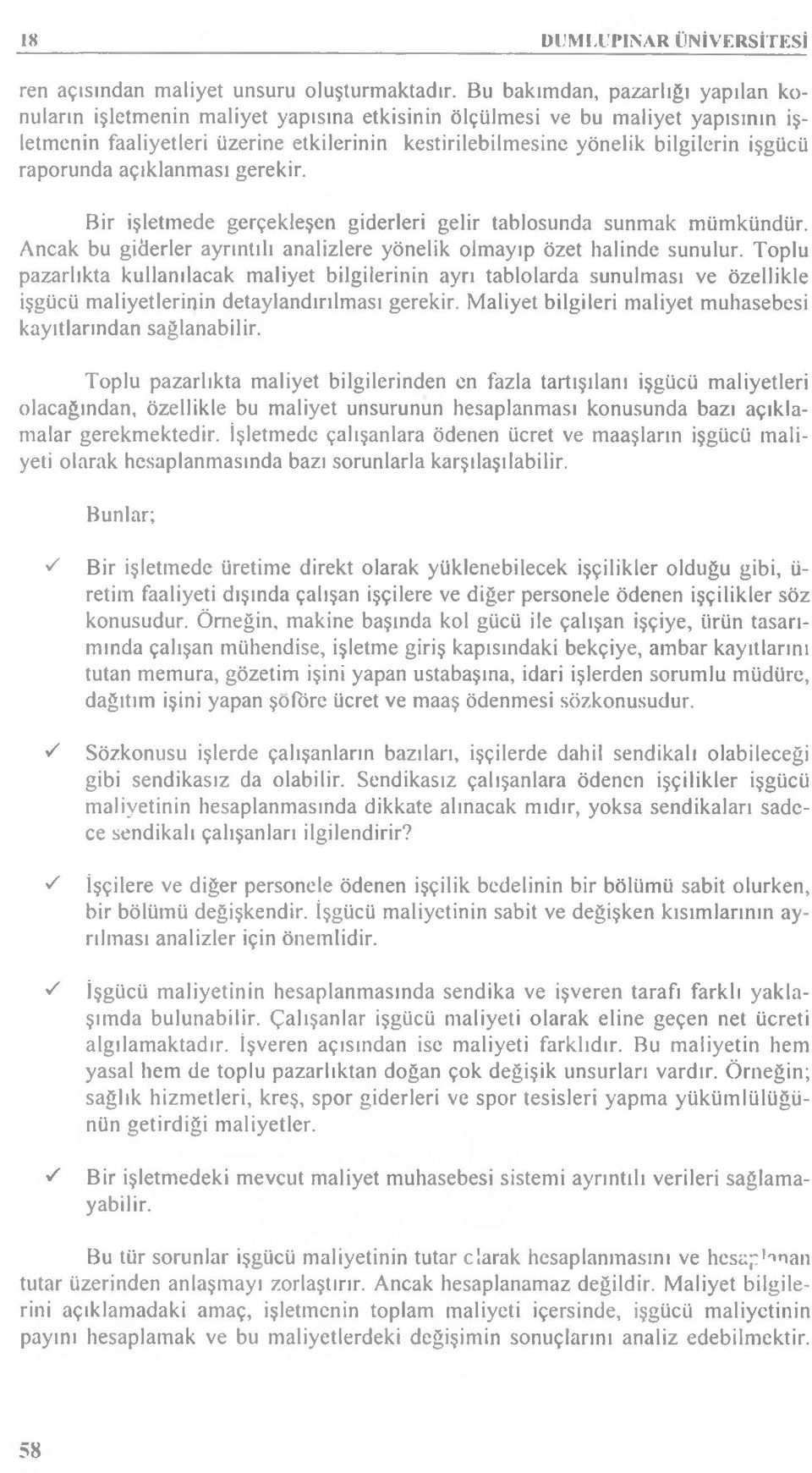 işgücü raporunda açıklanması gerekir. Bir işletmede gerçekleşen giderleri gelir tablosunda sunmak mümkündür. Ancak bu giderler ayrıntılı analizlere yönelik olmayıp özet halinde sunulur.