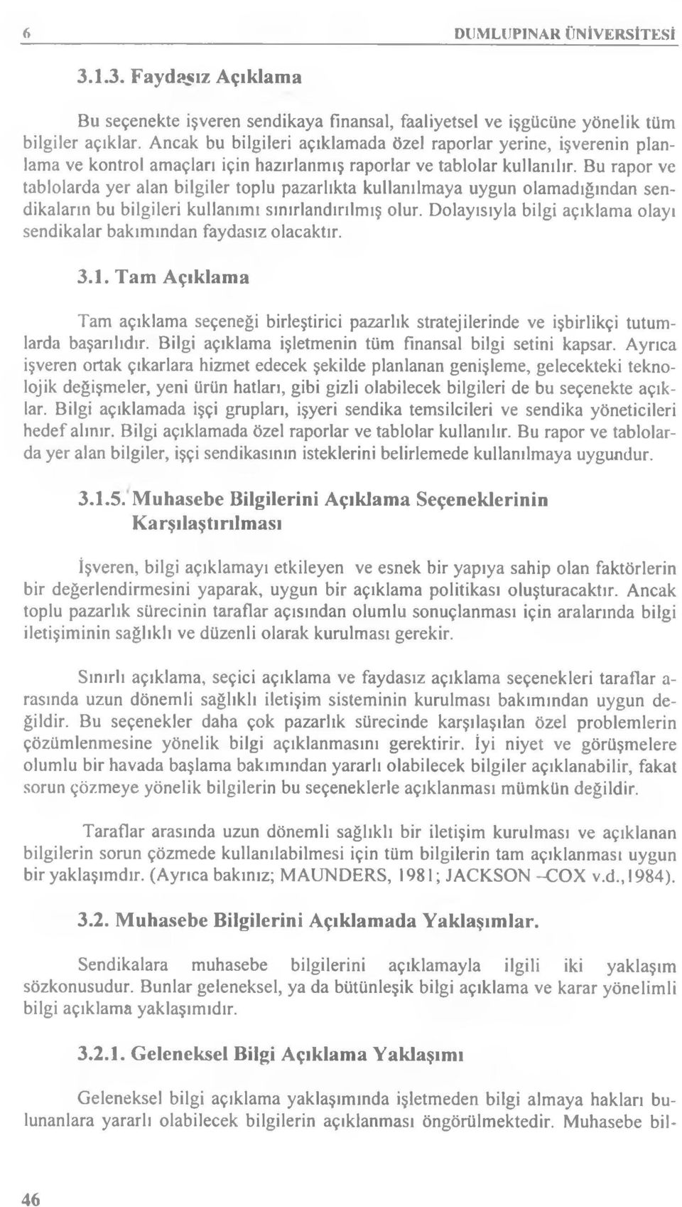 Bu rapor ve tablolarda yer alan bilgiler toplu pazarlıkta kullanılmaya uygun olamadığından sendikaların bu bilgileri kullanımı sınırlandırılmış olur.