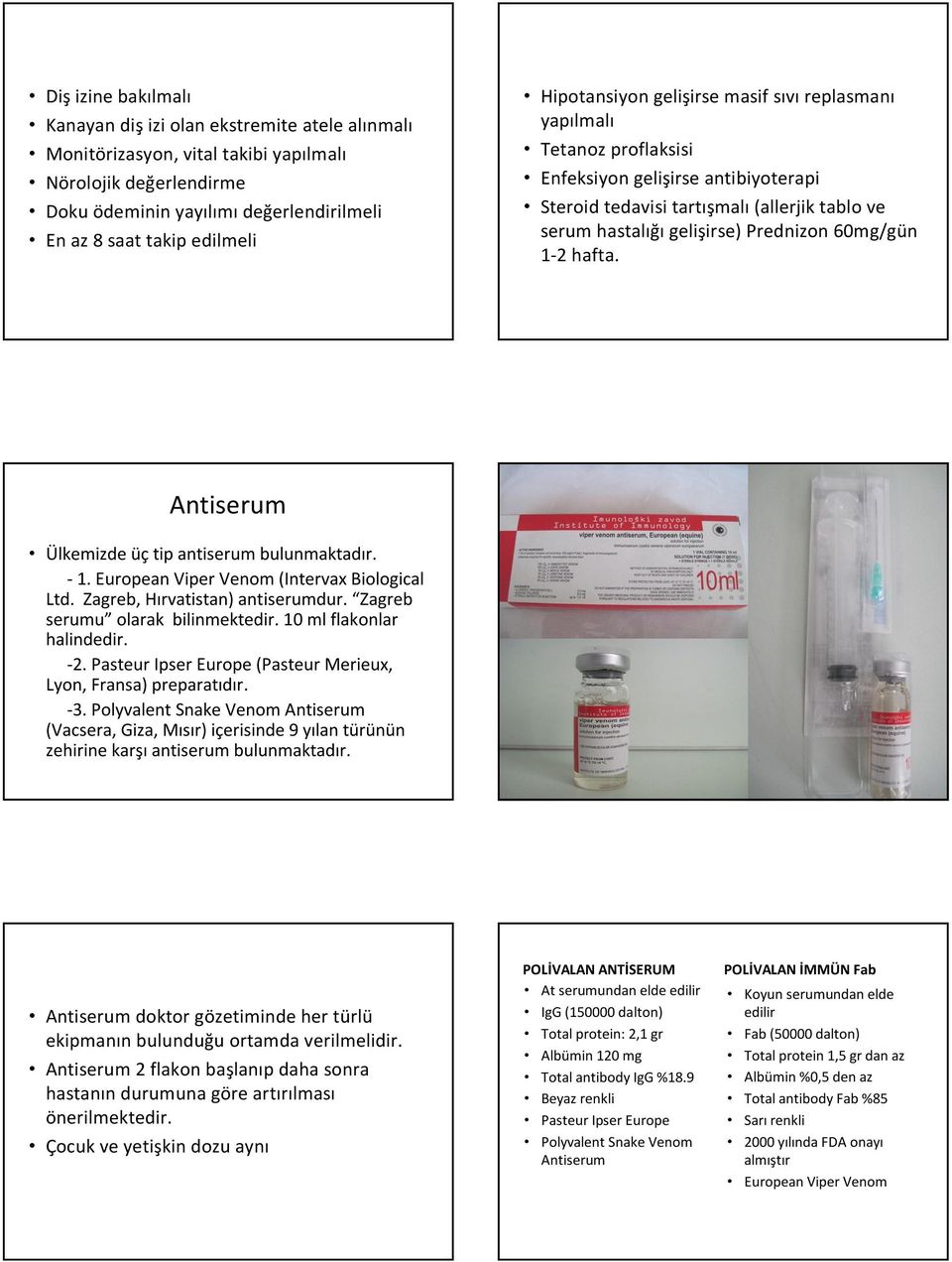 60mg/gün 1-2 hafta. Antiserum Ülkemizde üç tip antiserum bulunmaktadır. - 1. European Viper Venom (Intervax Biological Ltd. Zagreb, Hırvatistan) antiserumdur. Zagreb serumu olarak bilinmektedir.