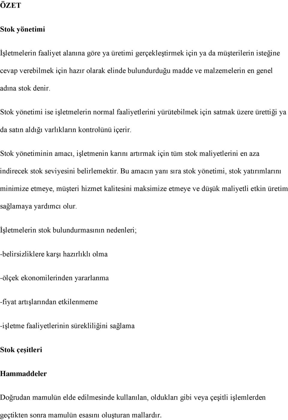 Stok yönetiminin amacı, işletmenin karını artırmak için tüm stok maliyetlerini en aza indirecek stok seviyesini belirlemektir.