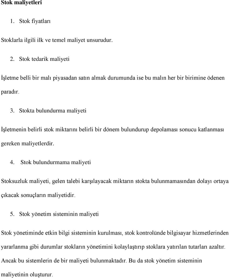 Stokta bulundurma maliyeti İşletmenin belirli stok miktarını belirli bir dönem bulundurup depolaması sonucu katlanması gereken maliyetlerdir. 4.