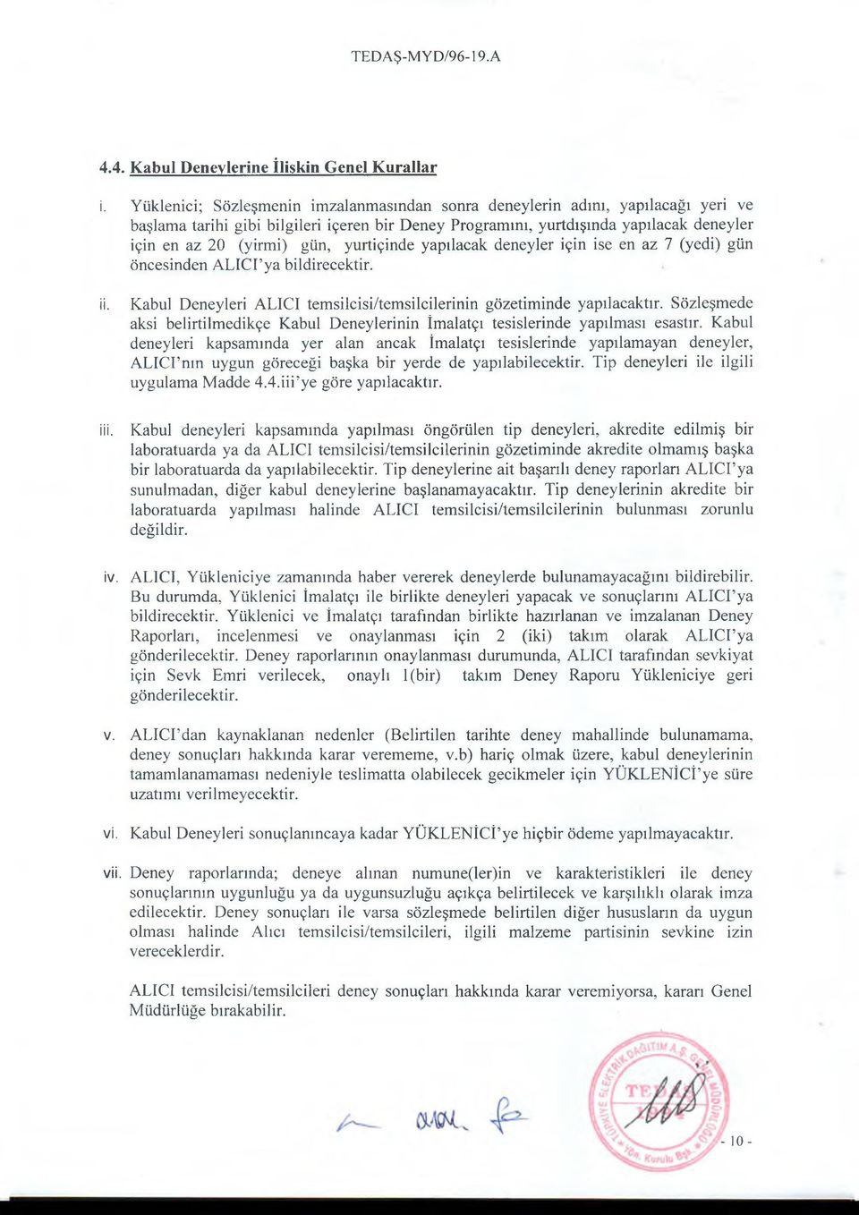 yurtiçinde yapılacak deneyler için ise en az 7 (yedi) gün öncesinden ALICI ya bildirecektir. ii. iii. Kabul Deneyleri ALICI temsilcisi/temsilcilerinin gözetiminde yapılacaktır.