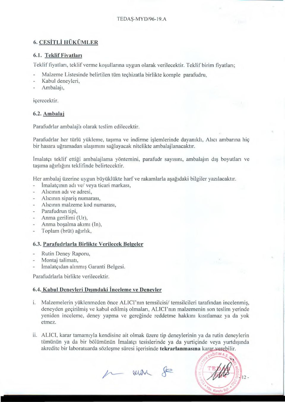 Parafudrlar her türlü yükleme, taşıma ve indirme işlemlerinde dayanıklı, Alıcı ambarına hiç bir hasara uğramadan ulaşımını sağlayacak nitelikte ambalaj lanacaktır.