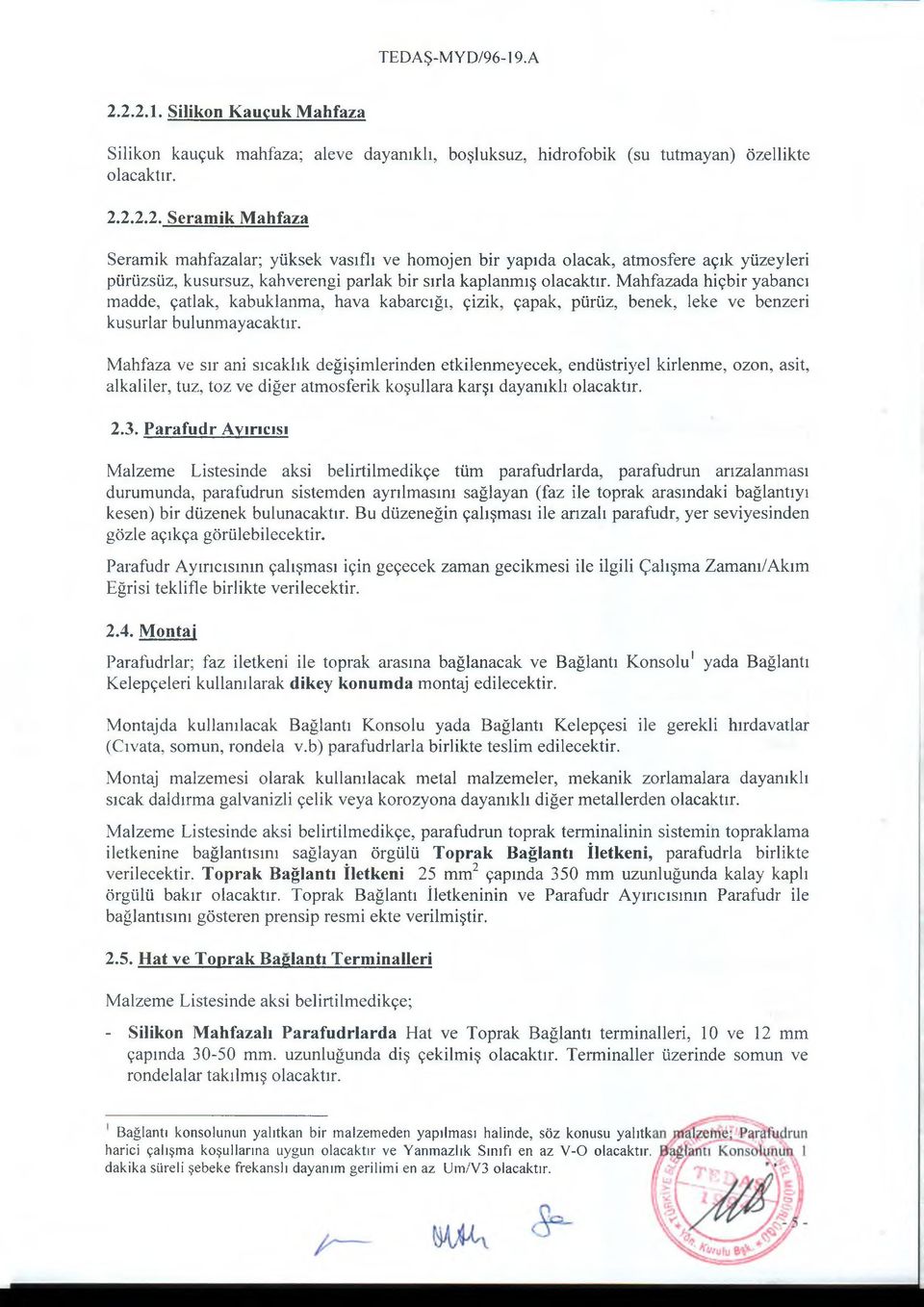 Mahfaza ve sır ani sıcaklık değişimlerinden etkilenmeyecek, endüstriyel kirlenme, ozon, asit, alkaliler, tuz, toz ve diğer atmosferik koşullara karşı dayanıklı olacaktır. 2.3.