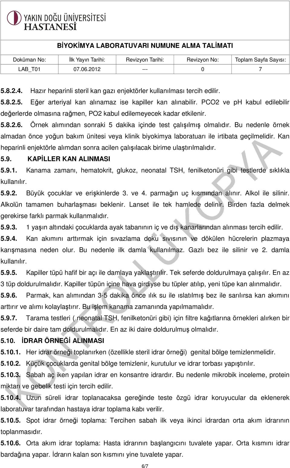 Bu nedenle örnek almadan önce yoğun bakım ünitesi veya klinik biyokimya laboratuarı ile irtibata geçilmelidir. Kan heparinli enjektörle alımdan sonra acilen çalışılacak birime ulaştırılmalıdır. 5.9.