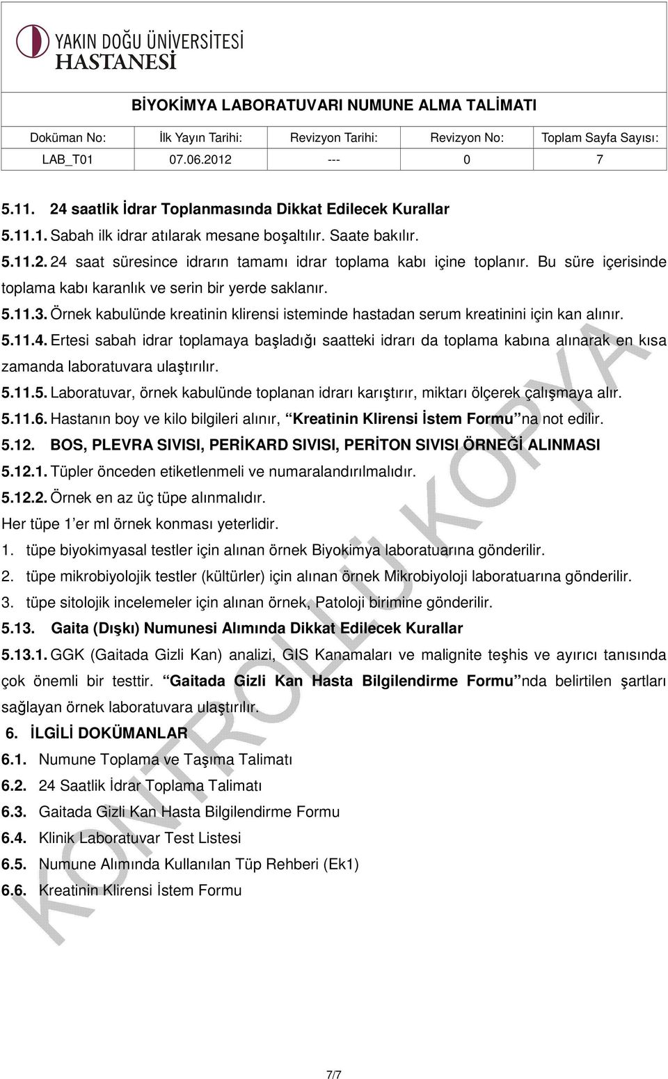 Ertesi sabah idrar toplamaya başladığı saatteki idrarı da toplama kabına alınarak en kısa zamanda laboratuvara ulaştırılır. 5.