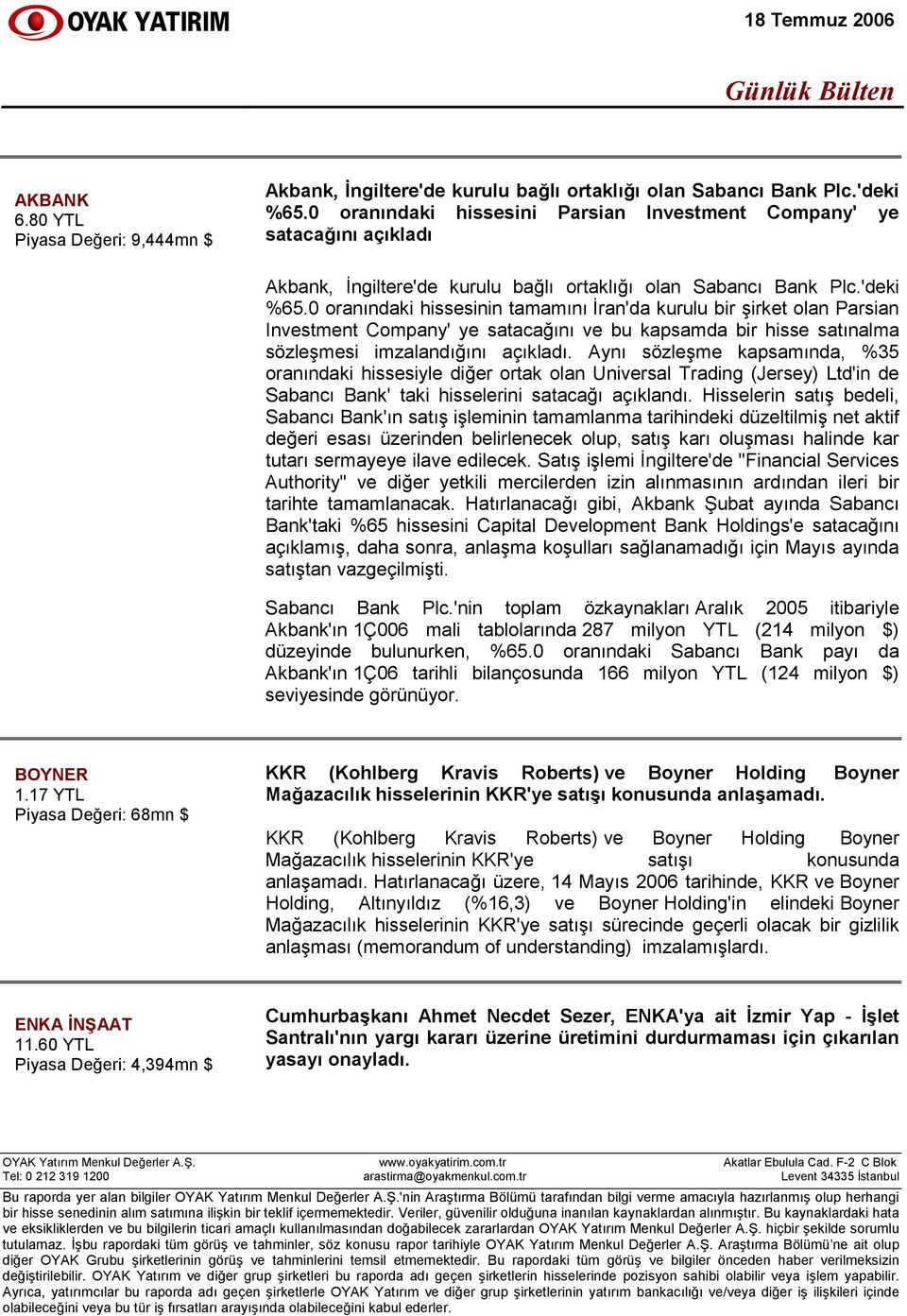 0 oranındaki hissesinin tamamını İran'da kurulu bir şirket olan Parsian Investment Company' ye satacağını ve bu kapsamda bir hisse satınalma sözleşmesi imzalandığını açıkladı.