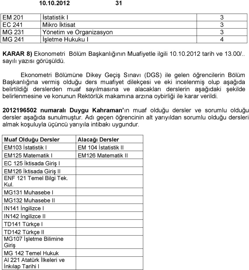 Ekonometri Bölümüne Dikey Geçiş Sınavı (DGS) ile gelen öğrencilerin Bölüm Başkanlığına vermiş olduğu ders muafiyet dilekçesi ve eki incelenmiş olup aşağıda belirtildiği derslerden muaf sayılmasına ve