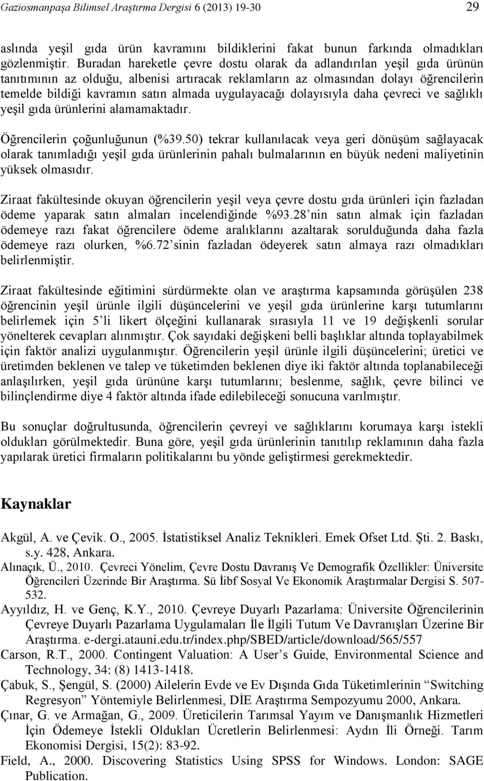 uygulayacağı dolayısıyla daha çevreci ve sağlıklı yeşil gıda ürünlerini alamamaktadır. Öğrencilerin çoğunluğunun (%39.