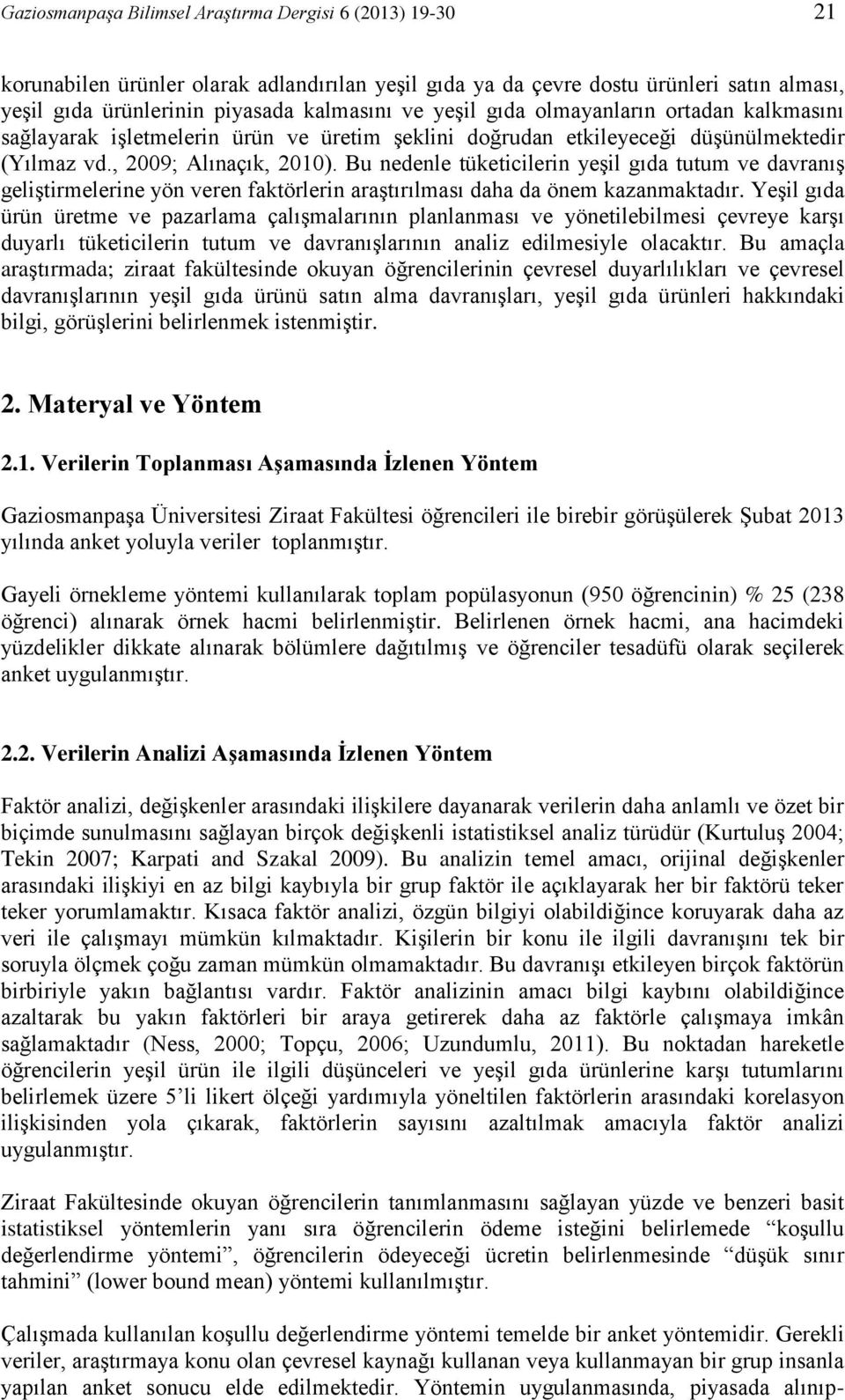 Bu nedenle tüketicilerin yeşil gıda tutum ve davranış geliştirmelerine yön veren faktörlerin araştırılması daha da önem kazanmaktadır.