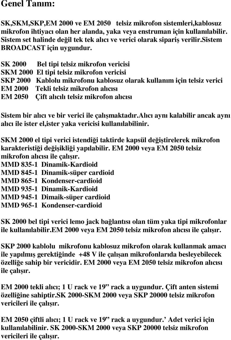 SK 2000 Bel tipi telsiz mikrofon vericisi SKM 2000 El tipi telsiz mikrofon vericisi SKP 2000 Kablolu mikrofonu kablosuz olarak kullanım için telsiz verici EM 2000 Tekli telsiz mikrofon alıcısı EM