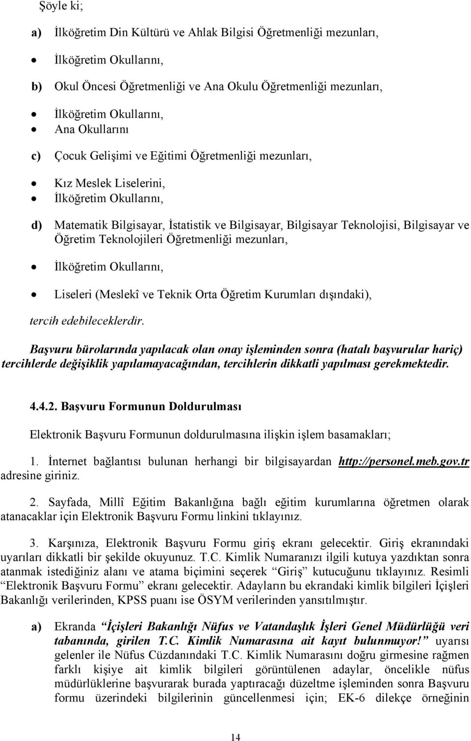 Öğretim Teknolojileri Öğretmenliği mezunları, İlköğretim Okullarını, Liseleri (Meslekî ve Teknik Orta Öğretim Kurumları dışındaki), tercih edebileceklerdir.