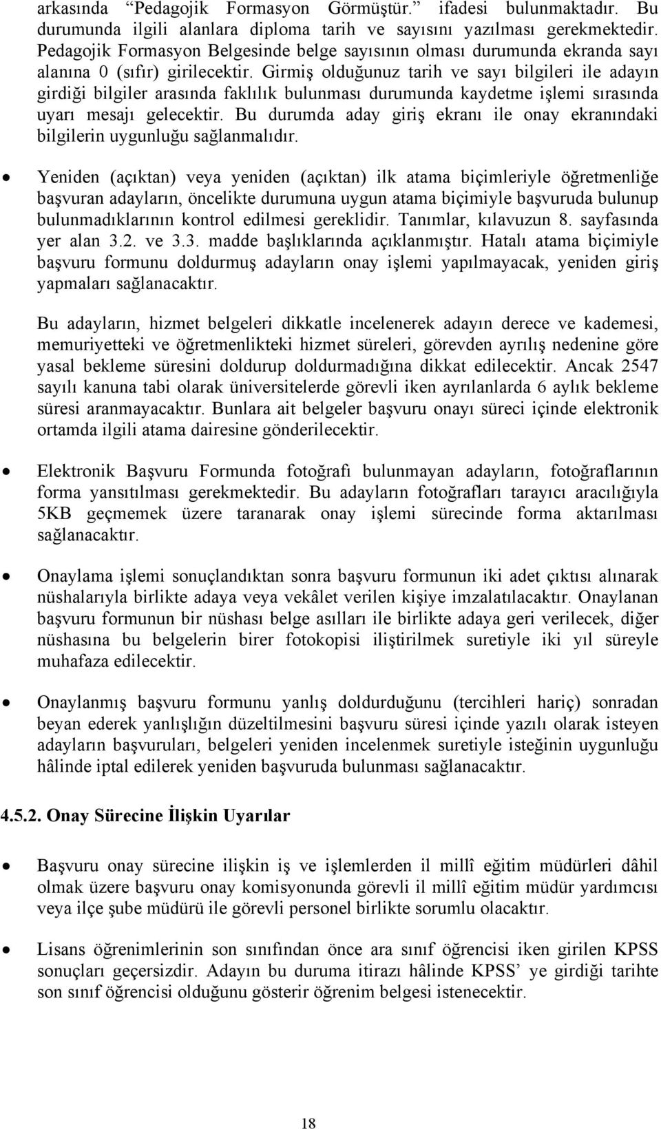 Girmiş olduğunuz tarih ve sayı bilgileri ile adayın girdiği bilgiler arasında faklılık bulunması durumunda kaydetme işlemi sırasında uyarı mesajı gelecektir.