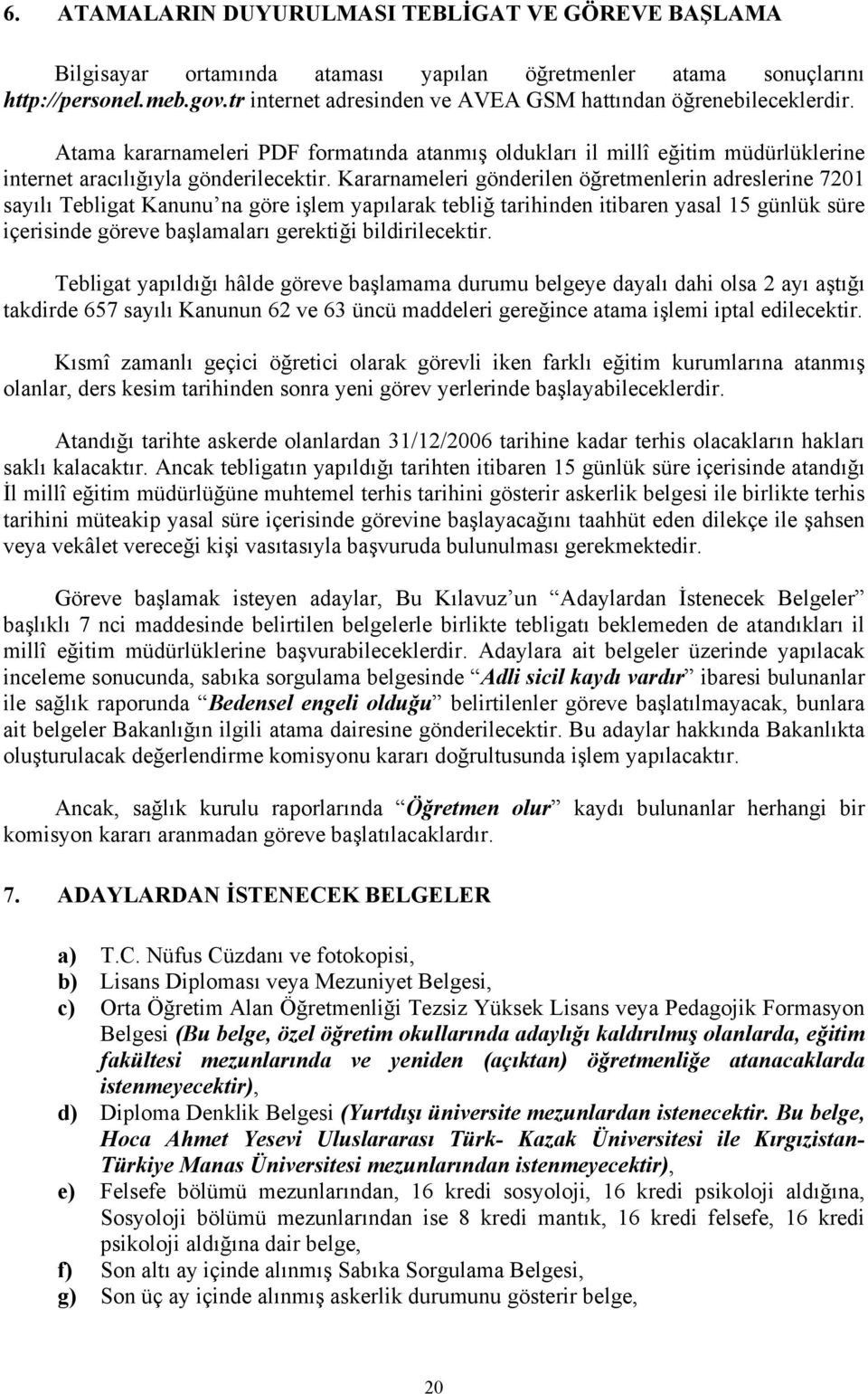 Kararnameleri gönderilen öğretmenlerin adreslerine 7201 sayılı Tebligat Kanunu na göre işlem yapılarak tebliğ tarihinden itibaren yasal 15 günlük süre içerisinde göreve başlamaları gerektiği