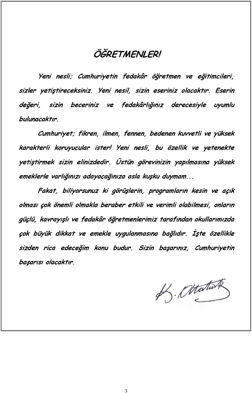 Yeni nesli, bu özellik ve yetenekte yetiştirmek sizin elinizdedir. Üstün görevinizin yapılmasına yüksek emeklerle varlığınızı adayacağınıza asla kuşku duymam.