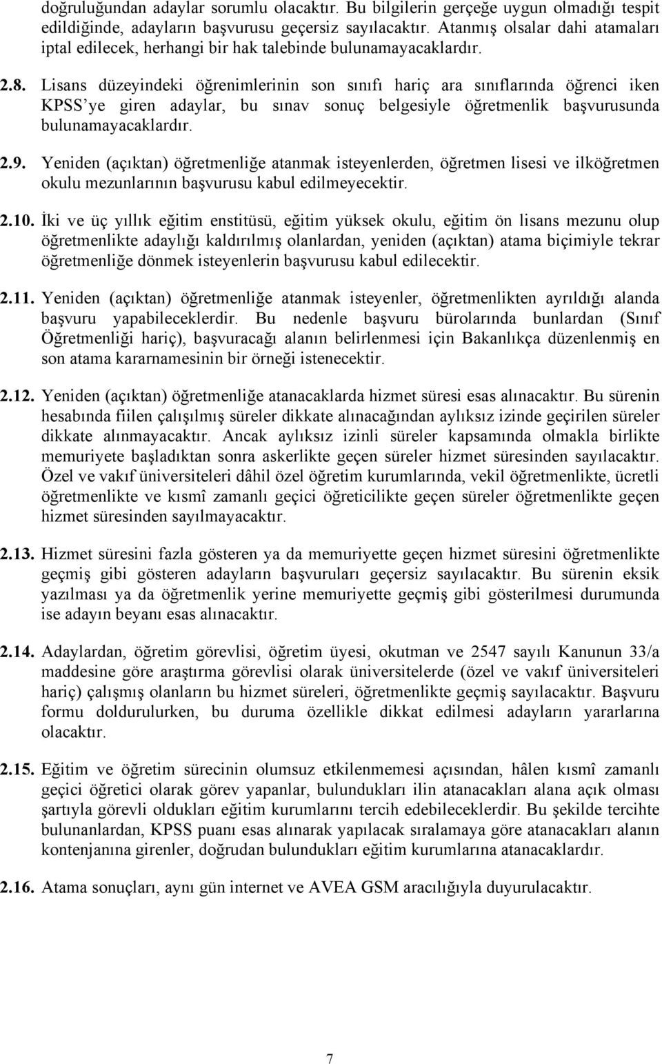 Lisans düzeyindeki öğrenimlerinin son sınıfı hariç ara sınıflarında öğrenci iken KPSS ye giren adaylar, bu sınav sonuç belgesiyle öğretmenlik başvurusunda bulunamayacaklardır. 2.9.